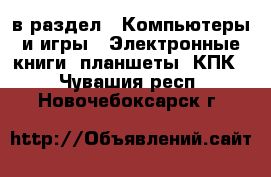  в раздел : Компьютеры и игры » Электронные книги, планшеты, КПК . Чувашия респ.,Новочебоксарск г.